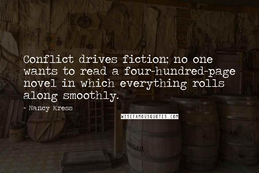 Nancy Kress Quotes: Conflict drives fiction; no one wants to read a four-hundred-page novel in which everything rolls along smoothly.