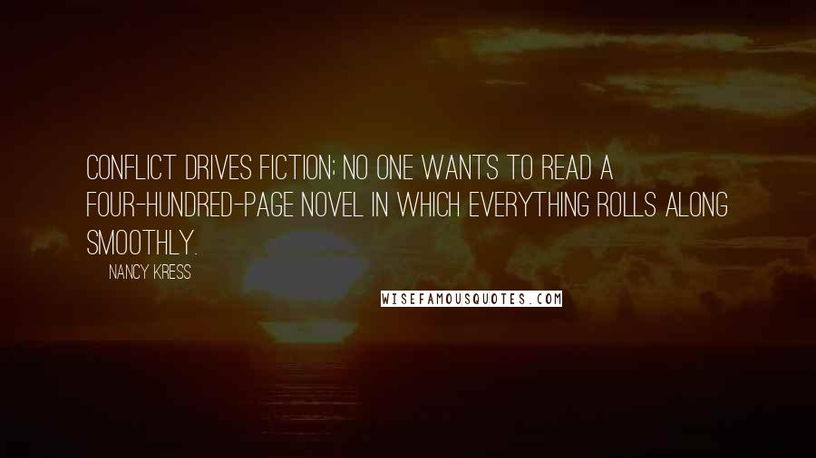 Nancy Kress Quotes: Conflict drives fiction; no one wants to read a four-hundred-page novel in which everything rolls along smoothly.