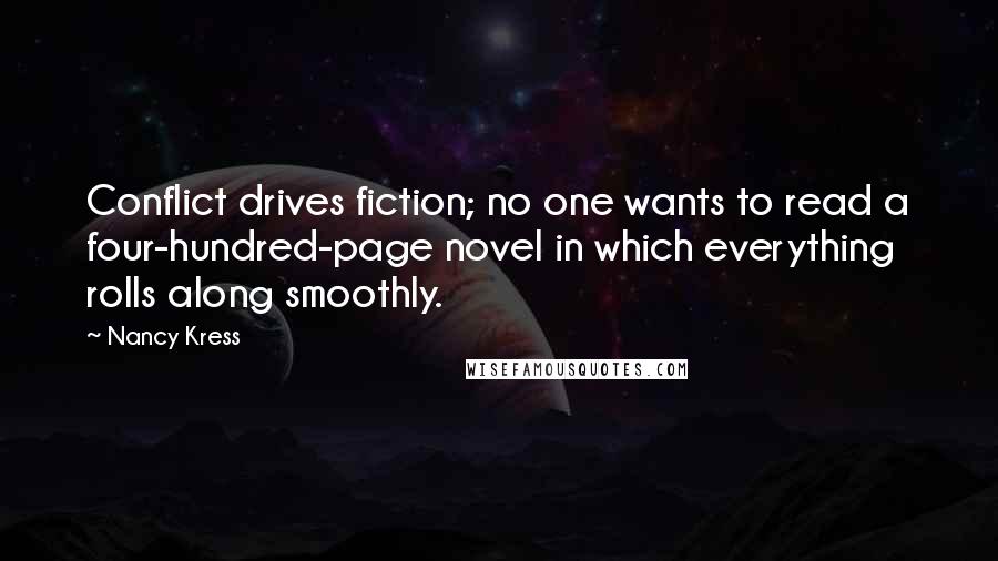 Nancy Kress Quotes: Conflict drives fiction; no one wants to read a four-hundred-page novel in which everything rolls along smoothly.