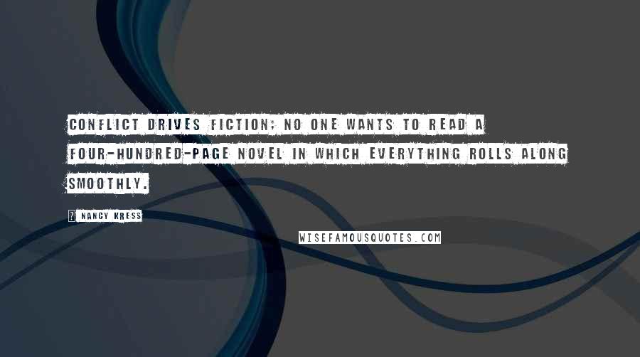 Nancy Kress Quotes: Conflict drives fiction; no one wants to read a four-hundred-page novel in which everything rolls along smoothly.