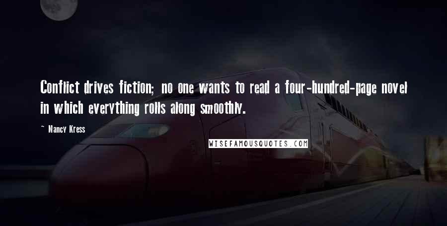 Nancy Kress Quotes: Conflict drives fiction; no one wants to read a four-hundred-page novel in which everything rolls along smoothly.