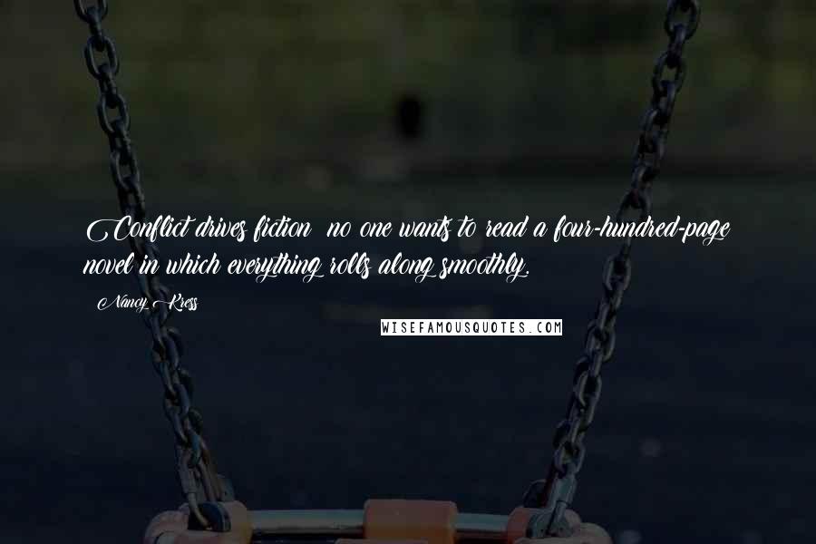 Nancy Kress Quotes: Conflict drives fiction; no one wants to read a four-hundred-page novel in which everything rolls along smoothly.