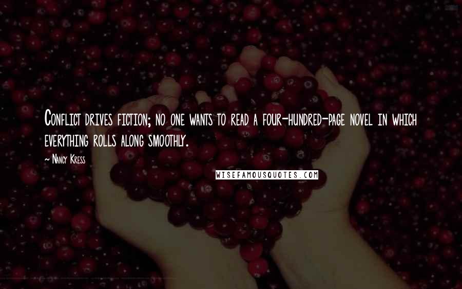 Nancy Kress Quotes: Conflict drives fiction; no one wants to read a four-hundred-page novel in which everything rolls along smoothly.