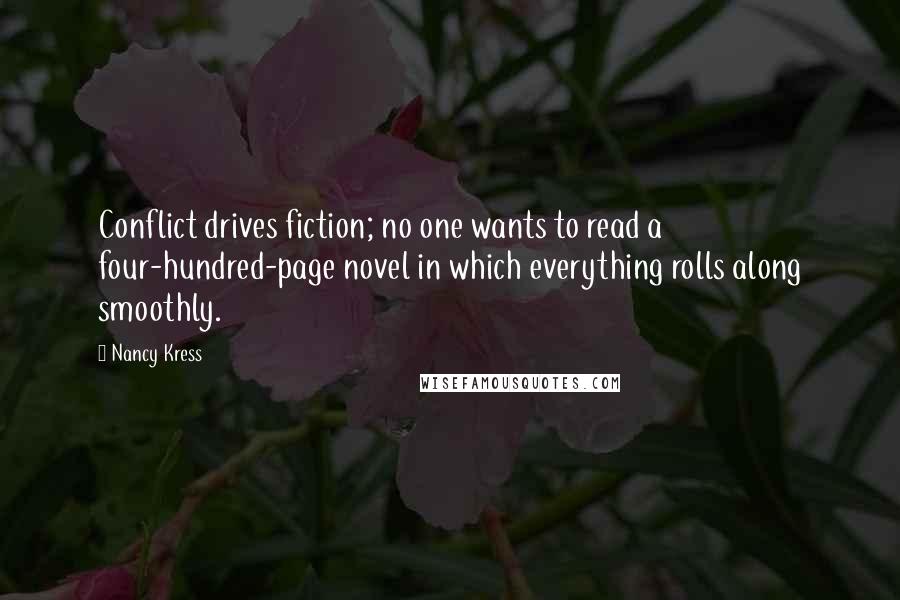 Nancy Kress Quotes: Conflict drives fiction; no one wants to read a four-hundred-page novel in which everything rolls along smoothly.