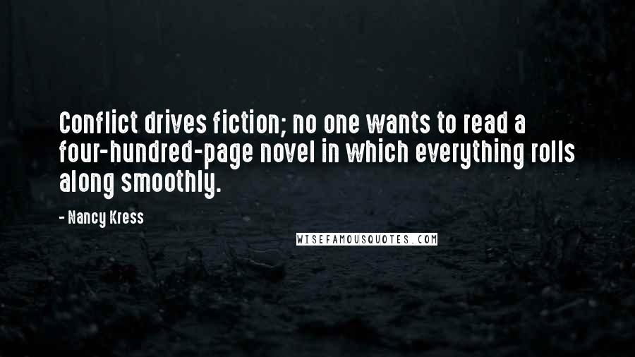 Nancy Kress Quotes: Conflict drives fiction; no one wants to read a four-hundred-page novel in which everything rolls along smoothly.