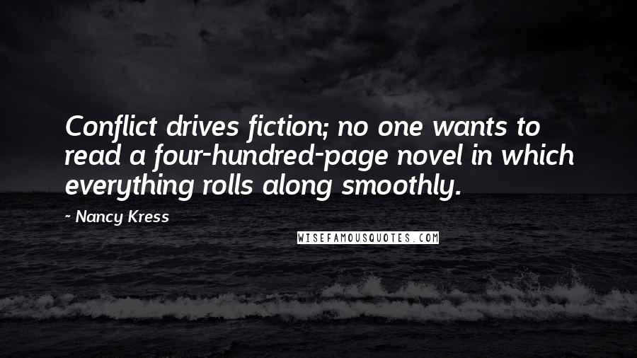 Nancy Kress Quotes: Conflict drives fiction; no one wants to read a four-hundred-page novel in which everything rolls along smoothly.