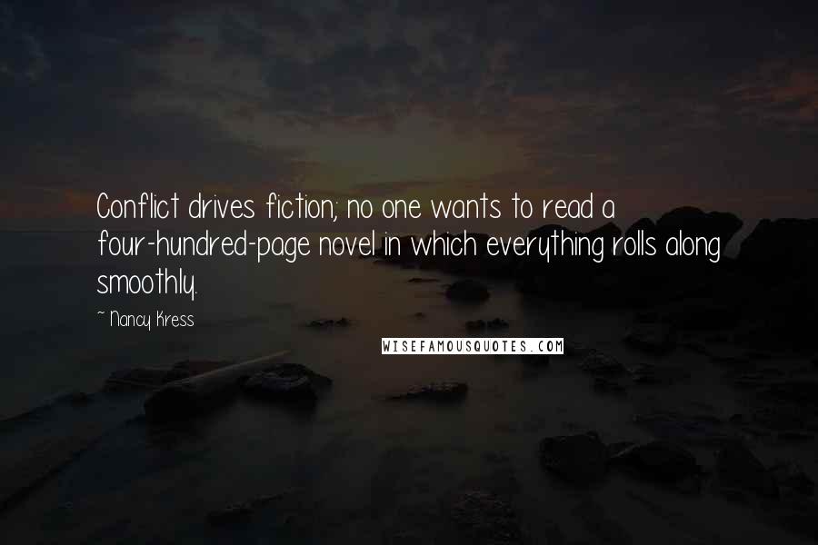 Nancy Kress Quotes: Conflict drives fiction; no one wants to read a four-hundred-page novel in which everything rolls along smoothly.