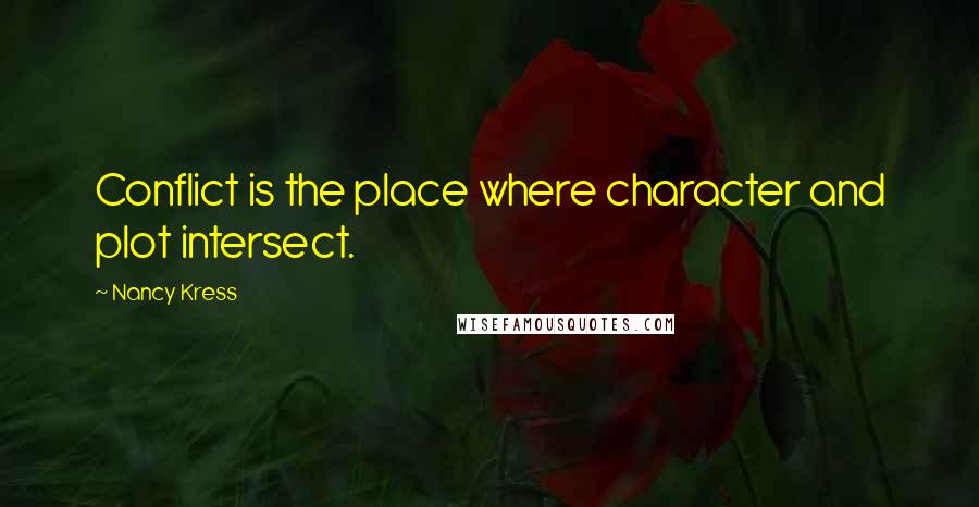 Nancy Kress Quotes: Conflict is the place where character and plot intersect.