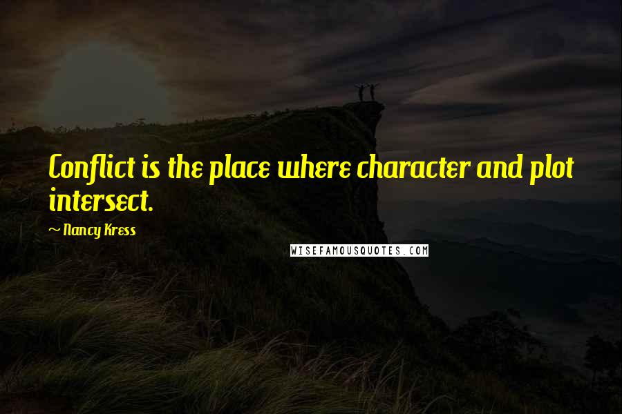 Nancy Kress Quotes: Conflict is the place where character and plot intersect.