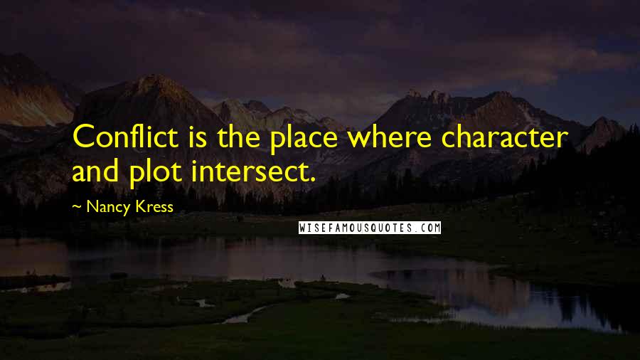 Nancy Kress Quotes: Conflict is the place where character and plot intersect.