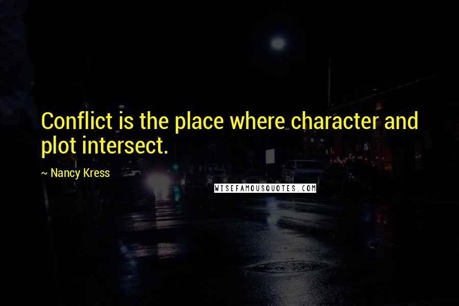 Nancy Kress Quotes: Conflict is the place where character and plot intersect.