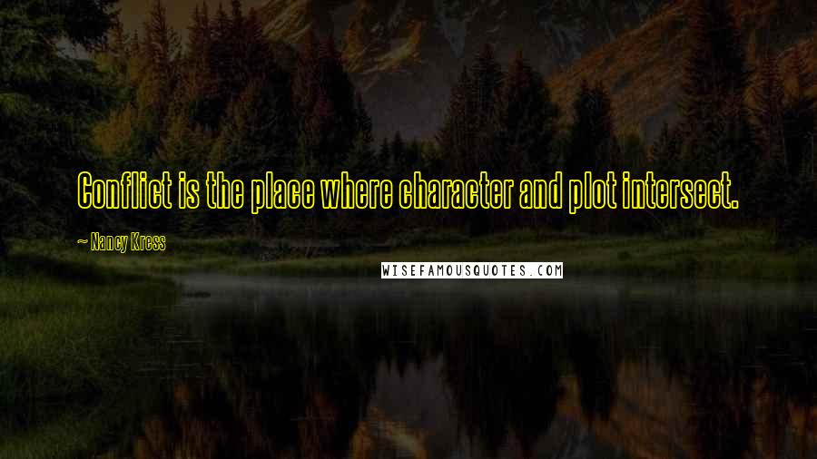 Nancy Kress Quotes: Conflict is the place where character and plot intersect.