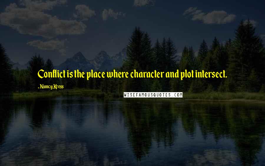 Nancy Kress Quotes: Conflict is the place where character and plot intersect.