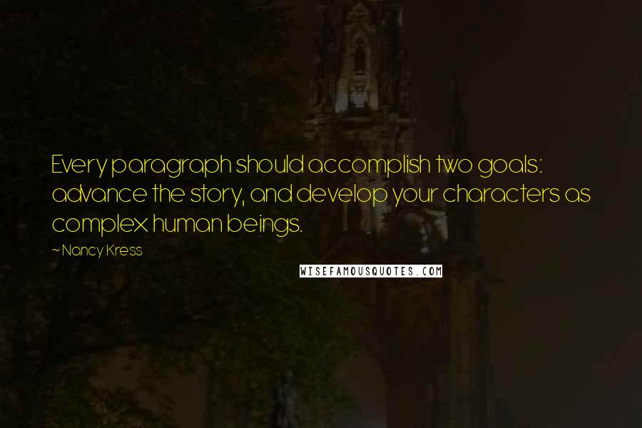 Nancy Kress Quotes: Every paragraph should accomplish two goals: advance the story, and develop your characters as complex human beings.