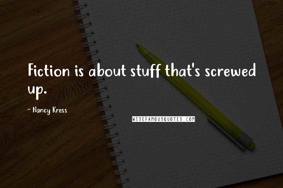 Nancy Kress Quotes: Fiction is about stuff that's screwed up.