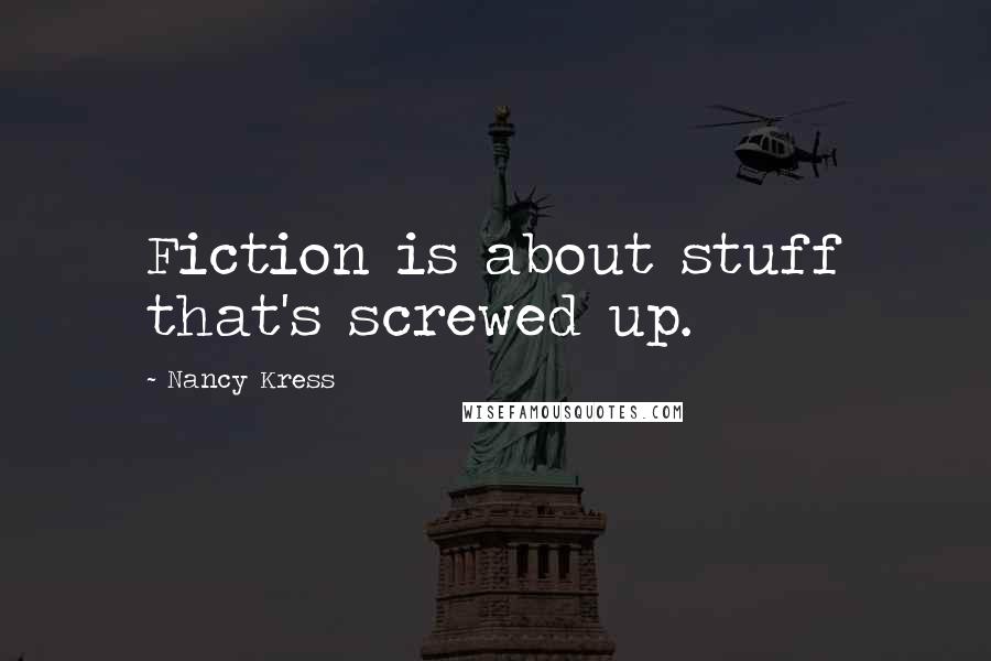 Nancy Kress Quotes: Fiction is about stuff that's screwed up.