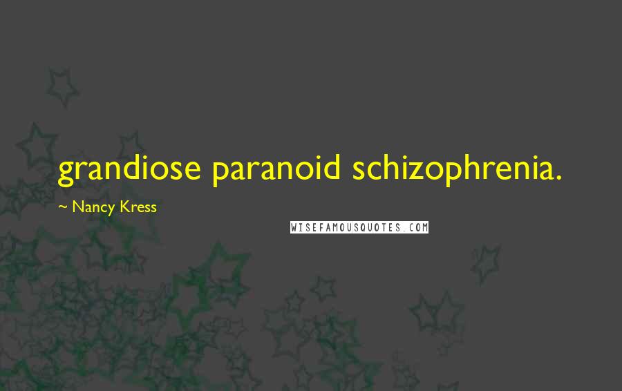 Nancy Kress Quotes: grandiose paranoid schizophrenia.