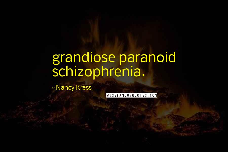 Nancy Kress Quotes: grandiose paranoid schizophrenia.