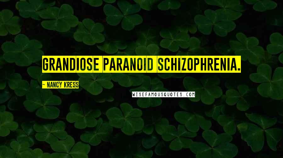 Nancy Kress Quotes: grandiose paranoid schizophrenia.