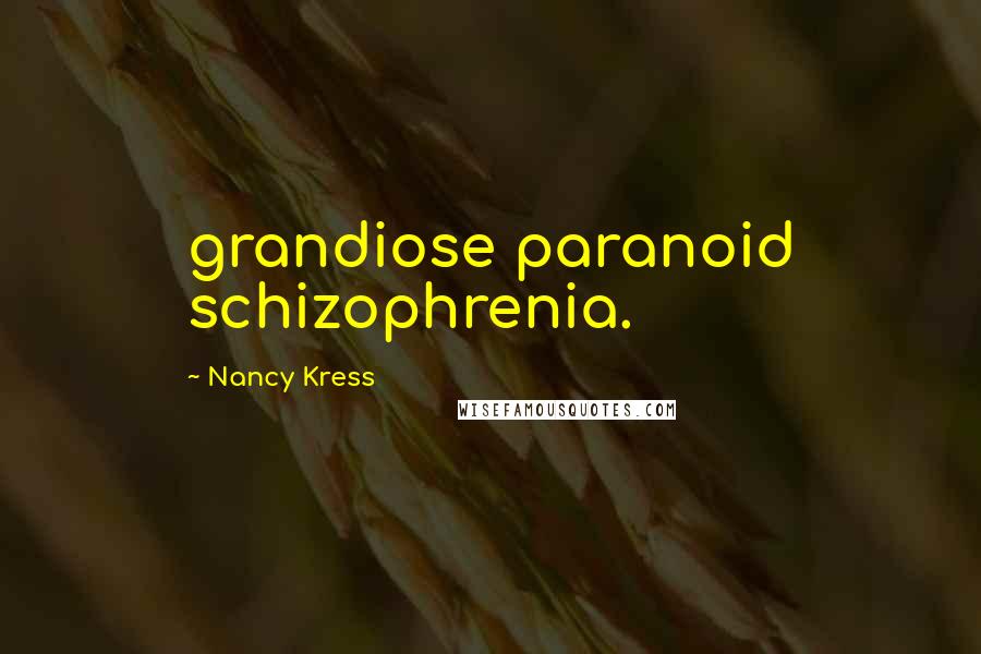 Nancy Kress Quotes: grandiose paranoid schizophrenia.