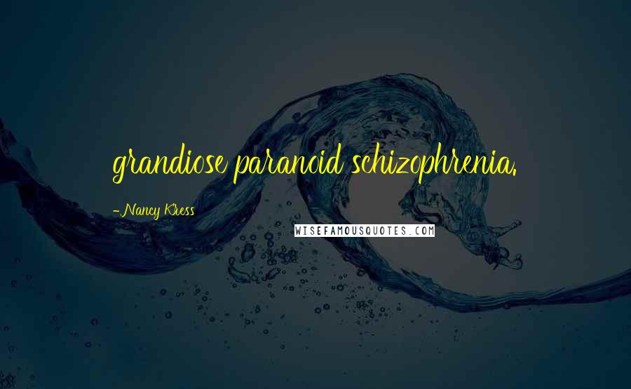 Nancy Kress Quotes: grandiose paranoid schizophrenia.