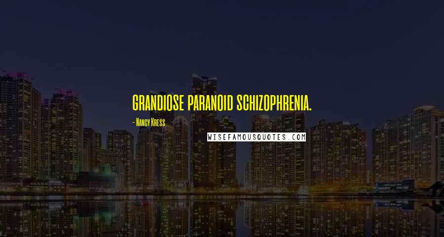 Nancy Kress Quotes: grandiose paranoid schizophrenia.