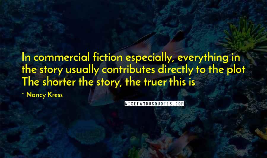 Nancy Kress Quotes: In commercial fiction especially, everything in the story usually contributes directly to the plot The shorter the story, the truer this is