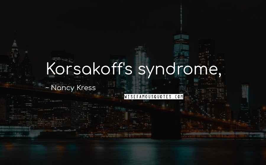 Nancy Kress Quotes: Korsakoff's syndrome,