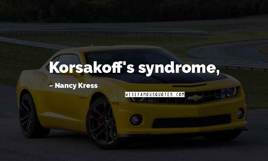 Nancy Kress Quotes: Korsakoff's syndrome,