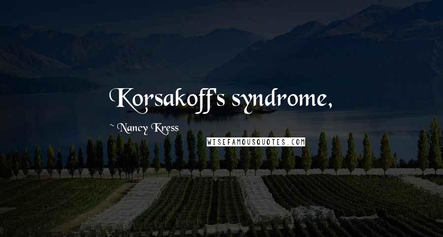 Nancy Kress Quotes: Korsakoff's syndrome,