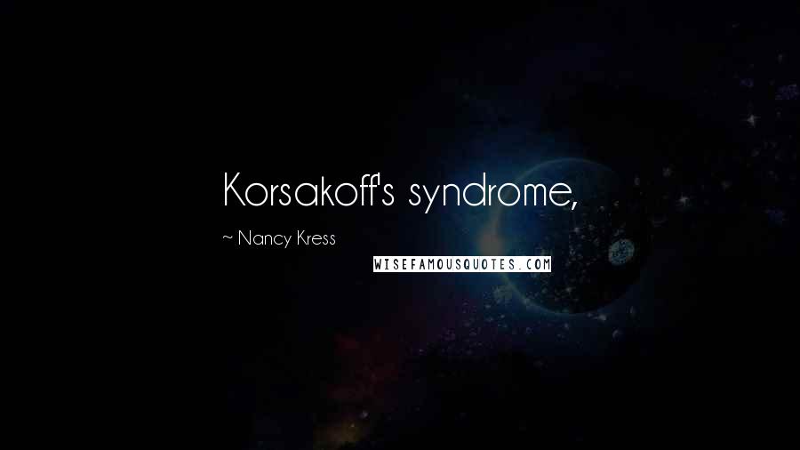 Nancy Kress Quotes: Korsakoff's syndrome,