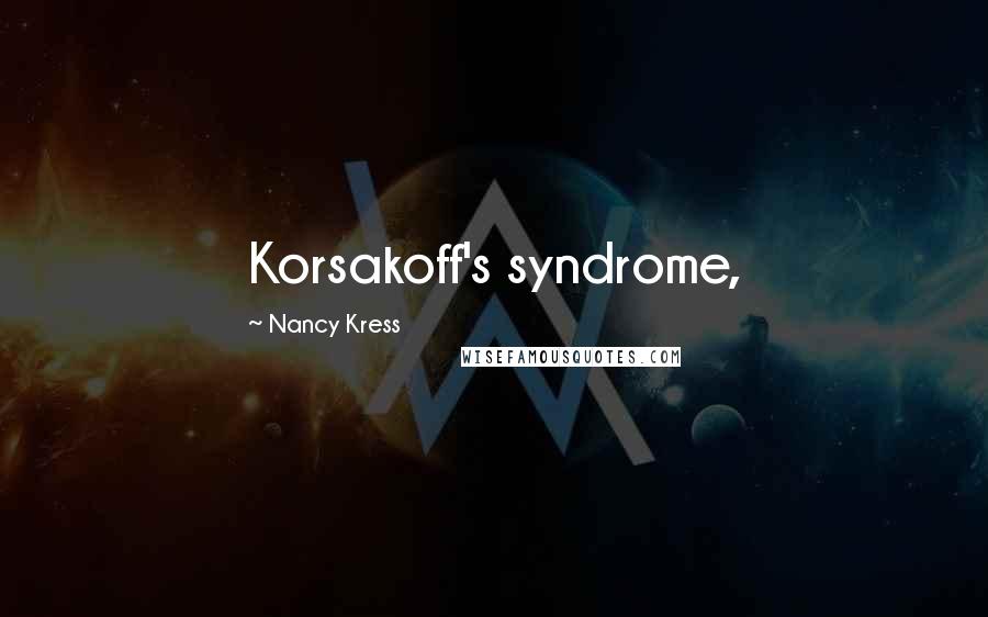 Nancy Kress Quotes: Korsakoff's syndrome,