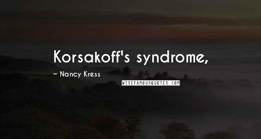 Nancy Kress Quotes: Korsakoff's syndrome,