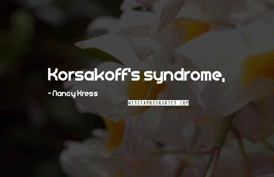 Nancy Kress Quotes: Korsakoff's syndrome,