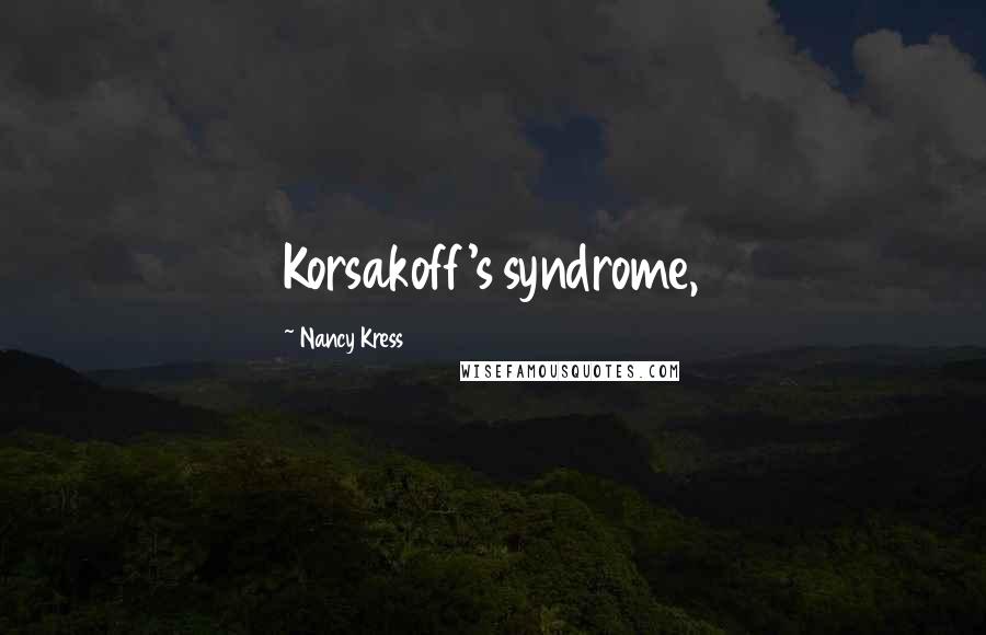 Nancy Kress Quotes: Korsakoff's syndrome,