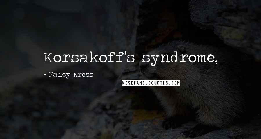 Nancy Kress Quotes: Korsakoff's syndrome,