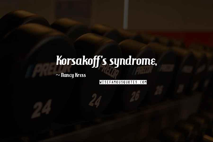 Nancy Kress Quotes: Korsakoff's syndrome,