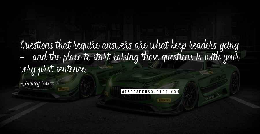 Nancy Kress Quotes: Questions that require answers are what keep readers going - and the place to start raising those questions is with your very first sentence.