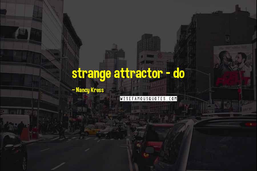 Nancy Kress Quotes: strange attractor - do