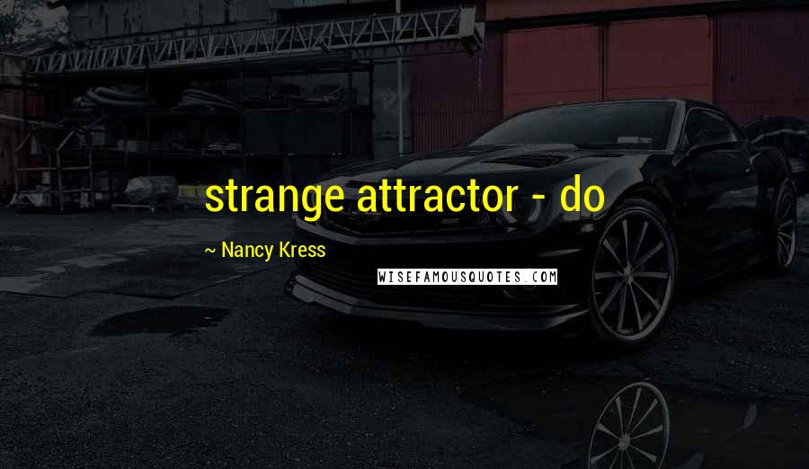 Nancy Kress Quotes: strange attractor - do