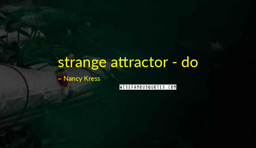 Nancy Kress Quotes: strange attractor - do