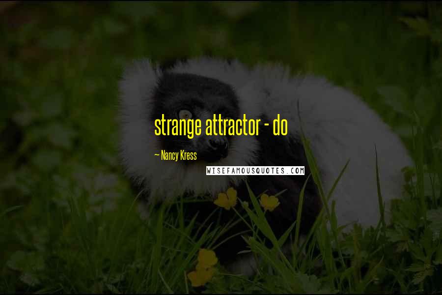 Nancy Kress Quotes: strange attractor - do