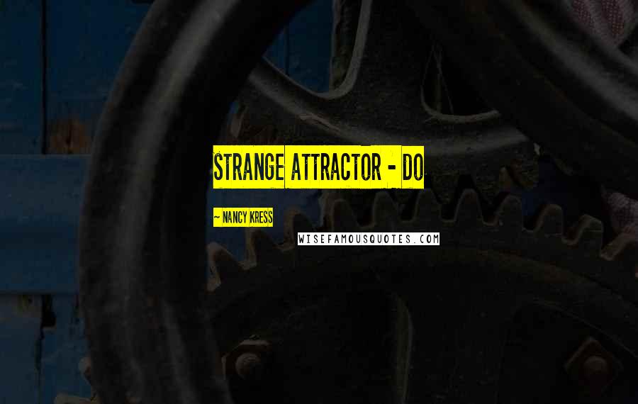 Nancy Kress Quotes: strange attractor - do
