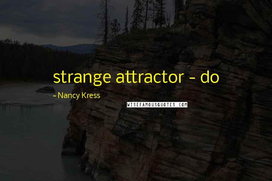 Nancy Kress Quotes: strange attractor - do