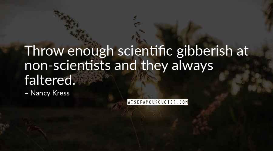 Nancy Kress Quotes: Throw enough scientific gibberish at non-scientists and they always faltered.