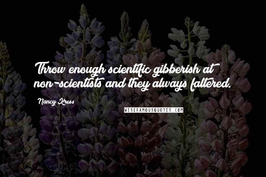 Nancy Kress Quotes: Throw enough scientific gibberish at non-scientists and they always faltered.