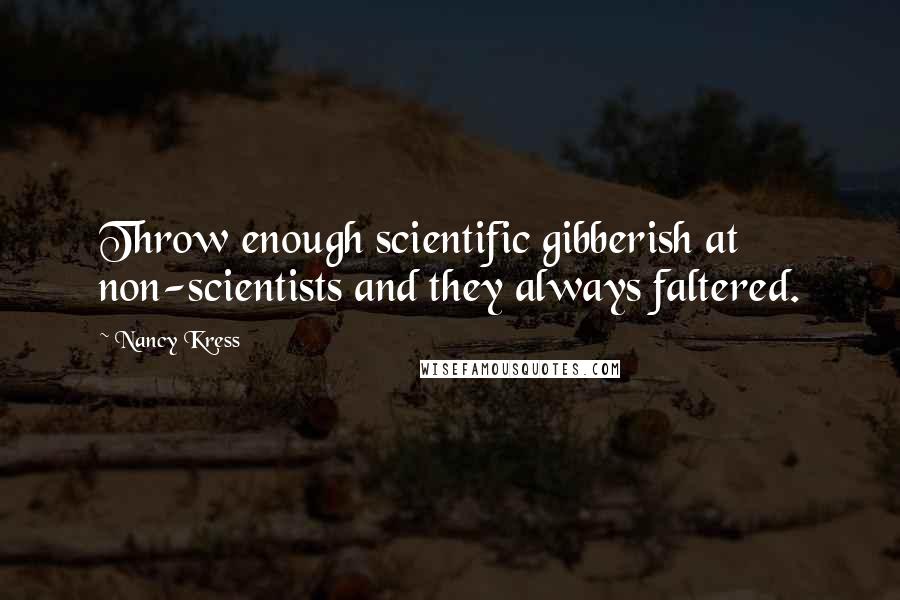 Nancy Kress Quotes: Throw enough scientific gibberish at non-scientists and they always faltered.