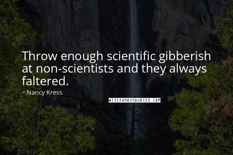 Nancy Kress Quotes: Throw enough scientific gibberish at non-scientists and they always faltered.