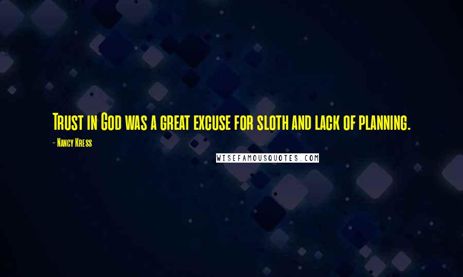 Nancy Kress Quotes: Trust in God was a great excuse for sloth and lack of planning.