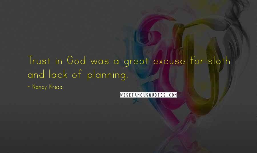 Nancy Kress Quotes: Trust in God was a great excuse for sloth and lack of planning.